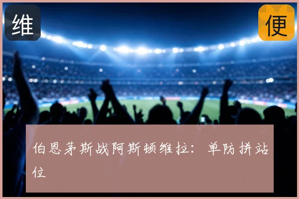 伯恩茅斯战阿斯顿维拉：单防拼站位